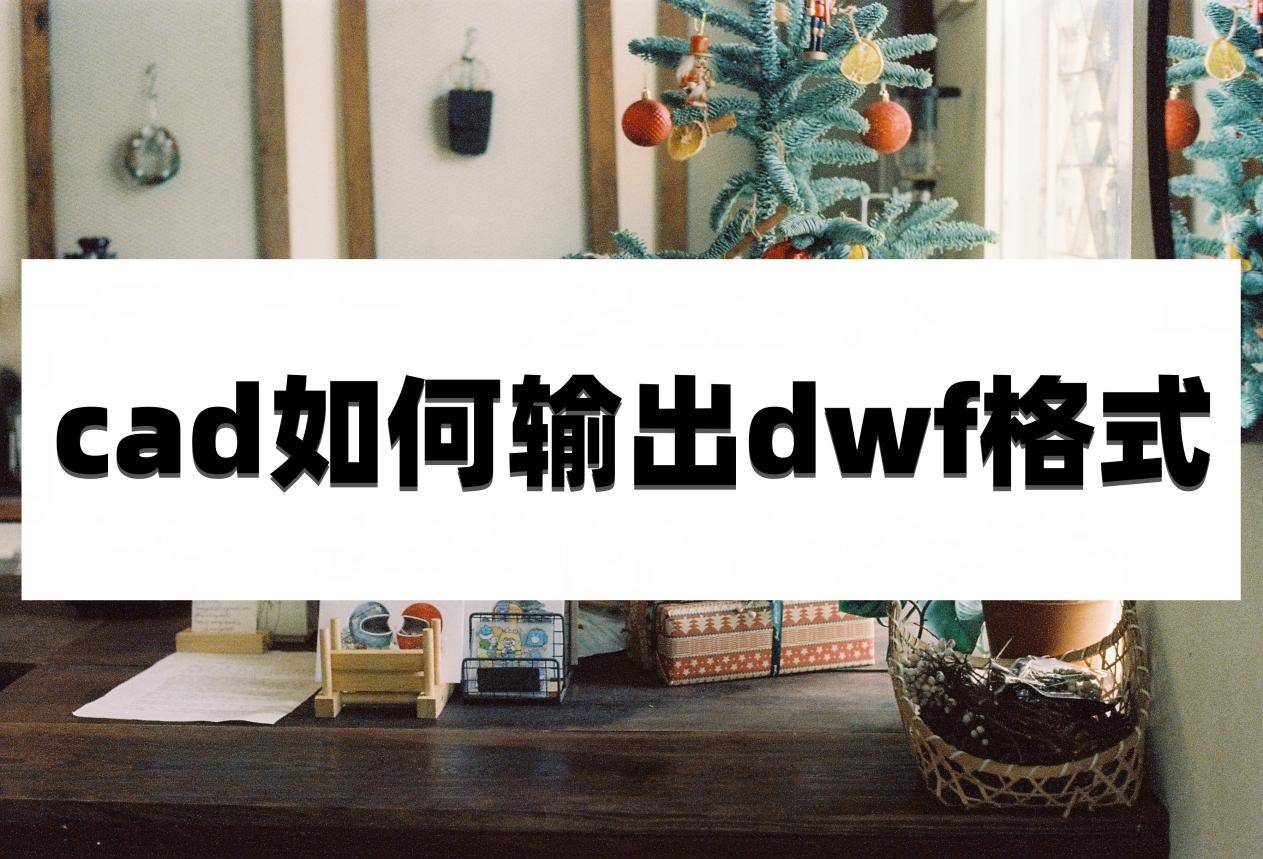 迅捷cad下载苹果版
:cad如何输出dwf格式？这些转换方法很实用