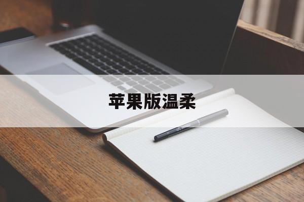 苹果版温柔(温柔乡ios官网免费下载)